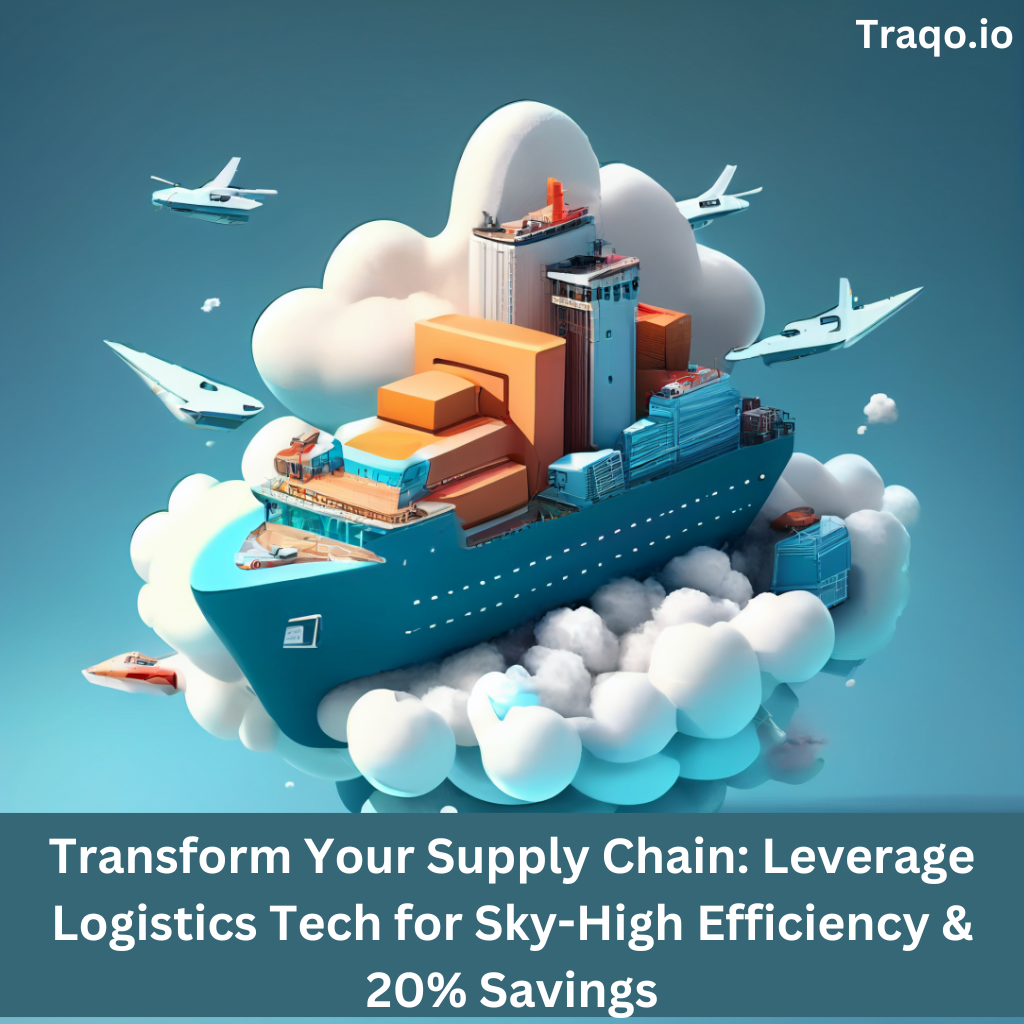 Transform Your Supply Chain Leverage Logistics Tech for SkyHigh Efficiency & 20 Savings